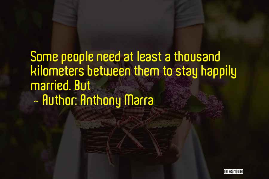 Anthony Marra Quotes: Some People Need At Least A Thousand Kilometers Between Them To Stay Happily Married. But