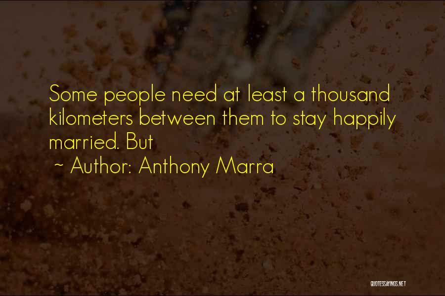 Anthony Marra Quotes: Some People Need At Least A Thousand Kilometers Between Them To Stay Happily Married. But