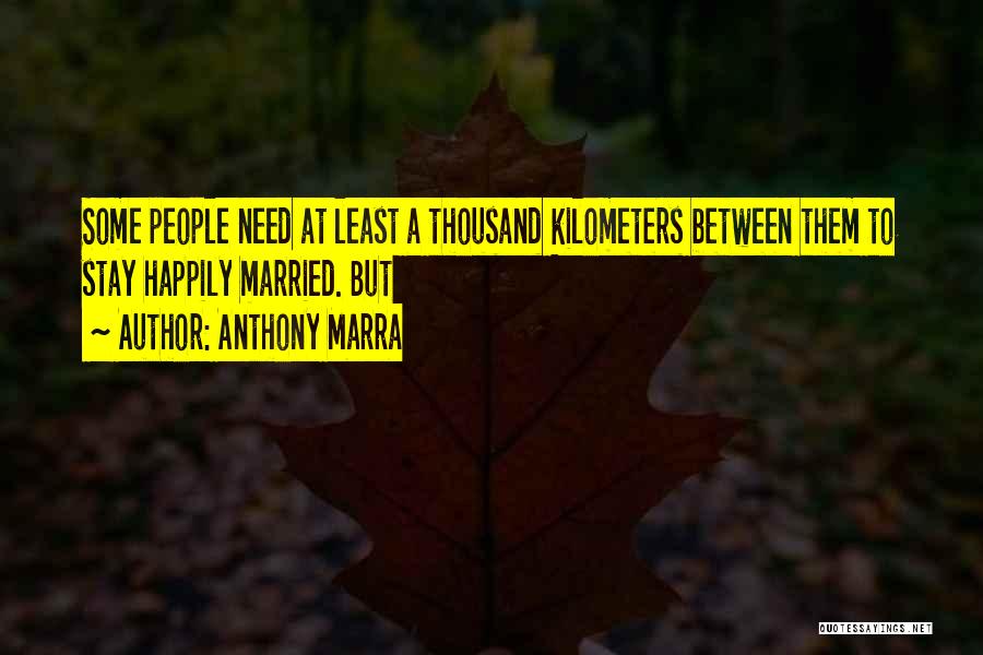 Anthony Marra Quotes: Some People Need At Least A Thousand Kilometers Between Them To Stay Happily Married. But