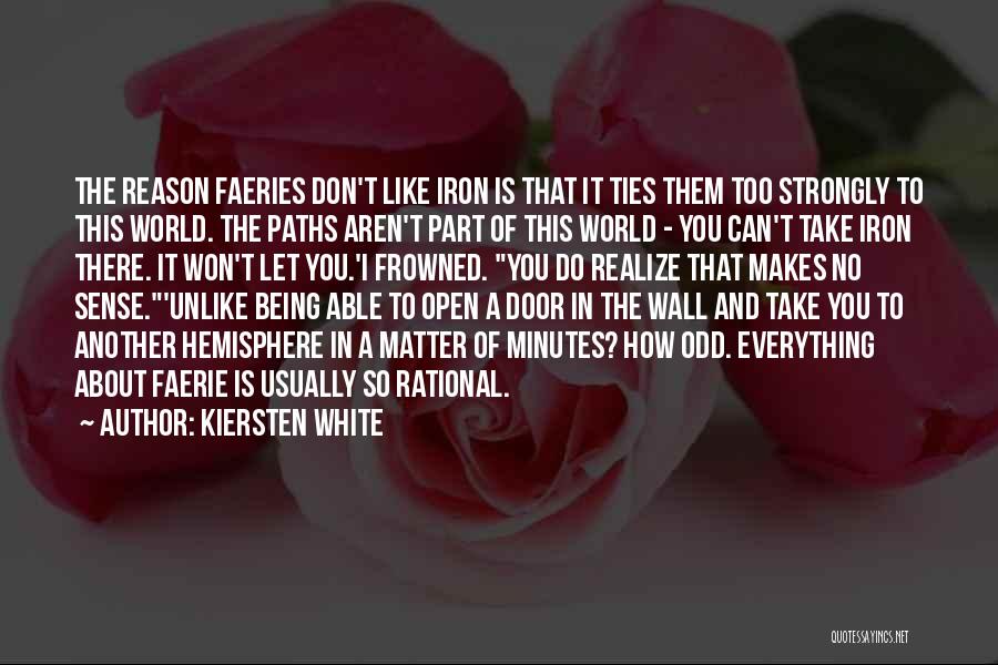 Kiersten White Quotes: The Reason Faeries Don't Like Iron Is That It Ties Them Too Strongly To This World. The Paths Aren't Part