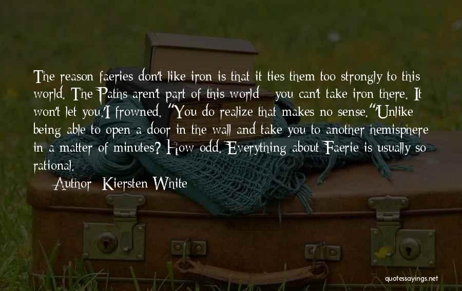 Kiersten White Quotes: The Reason Faeries Don't Like Iron Is That It Ties Them Too Strongly To This World. The Paths Aren't Part