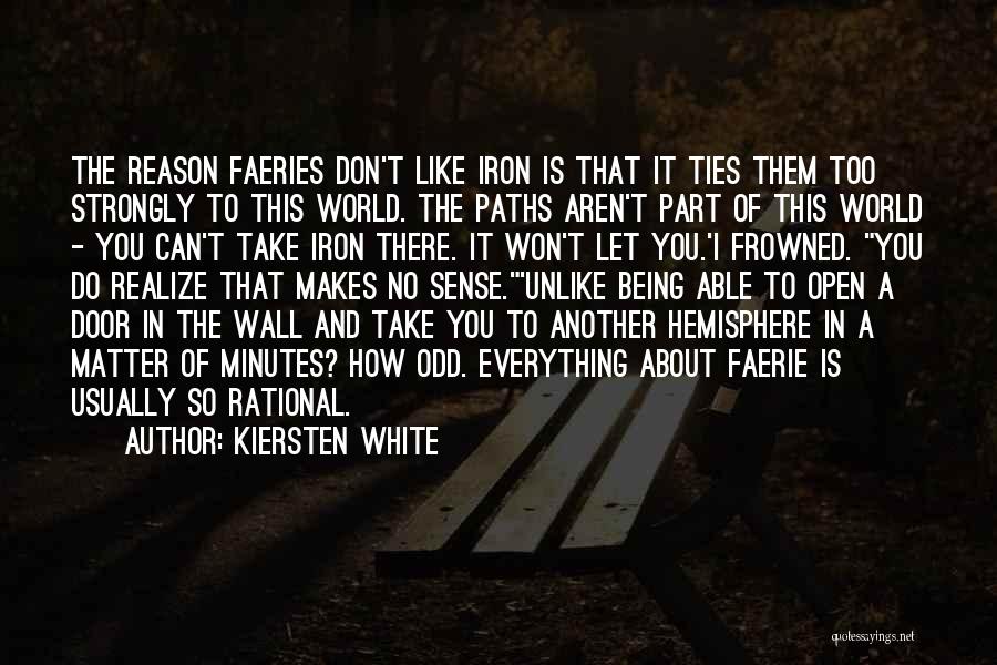 Kiersten White Quotes: The Reason Faeries Don't Like Iron Is That It Ties Them Too Strongly To This World. The Paths Aren't Part