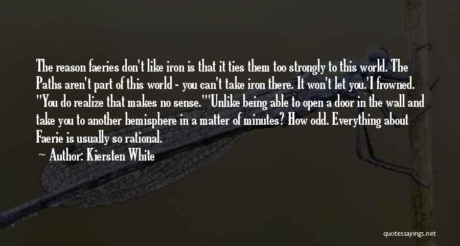 Kiersten White Quotes: The Reason Faeries Don't Like Iron Is That It Ties Them Too Strongly To This World. The Paths Aren't Part