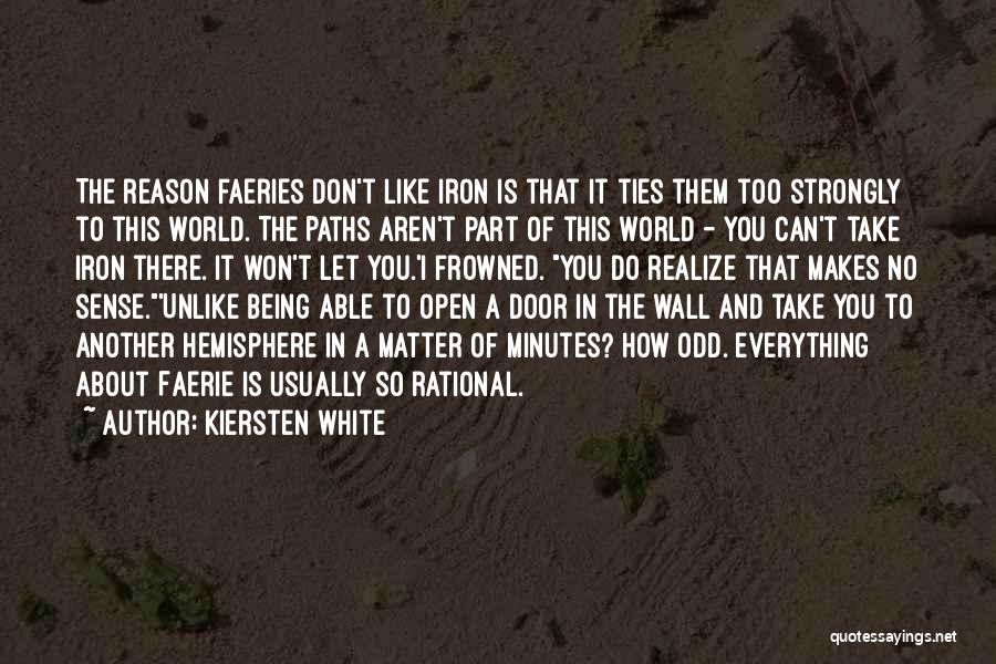 Kiersten White Quotes: The Reason Faeries Don't Like Iron Is That It Ties Them Too Strongly To This World. The Paths Aren't Part