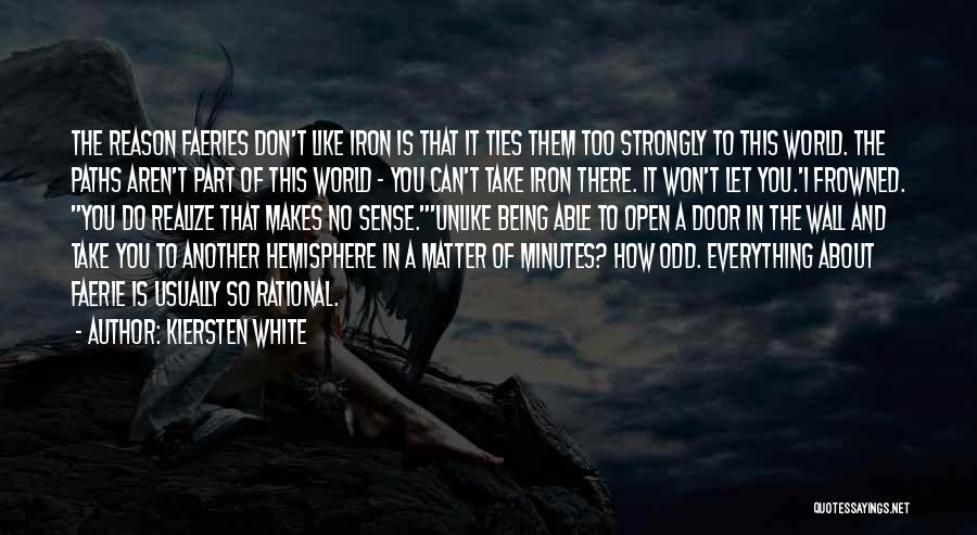 Kiersten White Quotes: The Reason Faeries Don't Like Iron Is That It Ties Them Too Strongly To This World. The Paths Aren't Part