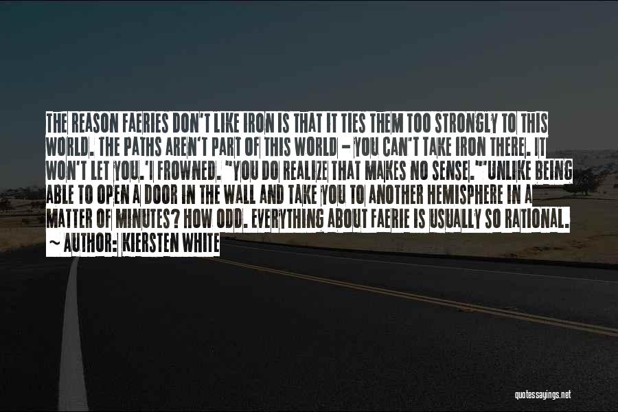 Kiersten White Quotes: The Reason Faeries Don't Like Iron Is That It Ties Them Too Strongly To This World. The Paths Aren't Part