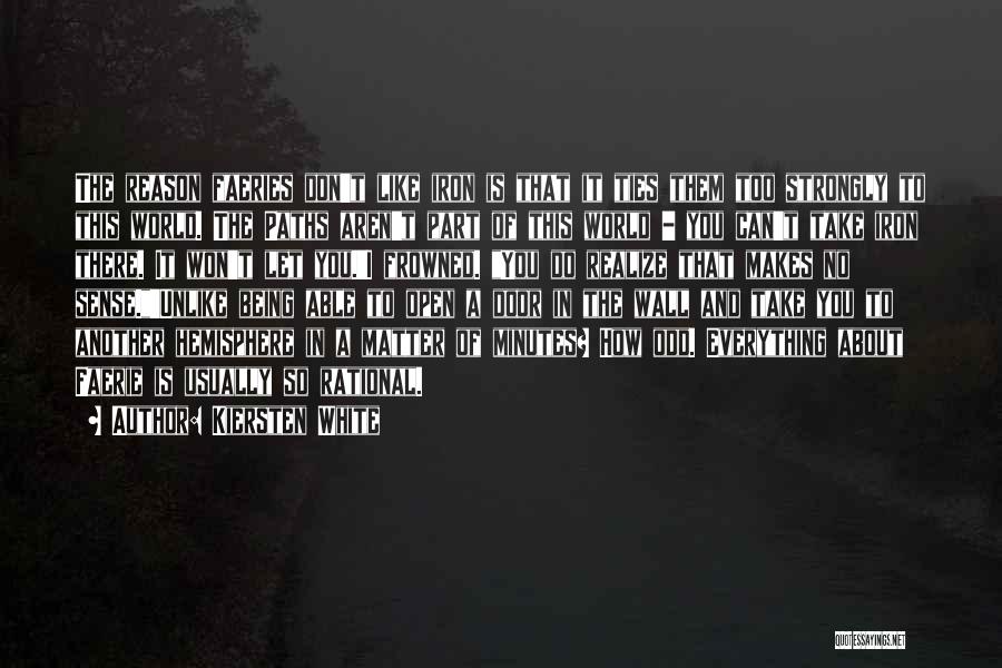 Kiersten White Quotes: The Reason Faeries Don't Like Iron Is That It Ties Them Too Strongly To This World. The Paths Aren't Part