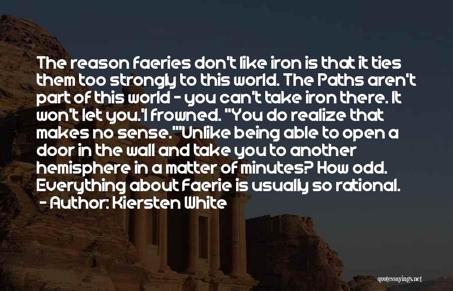 Kiersten White Quotes: The Reason Faeries Don't Like Iron Is That It Ties Them Too Strongly To This World. The Paths Aren't Part