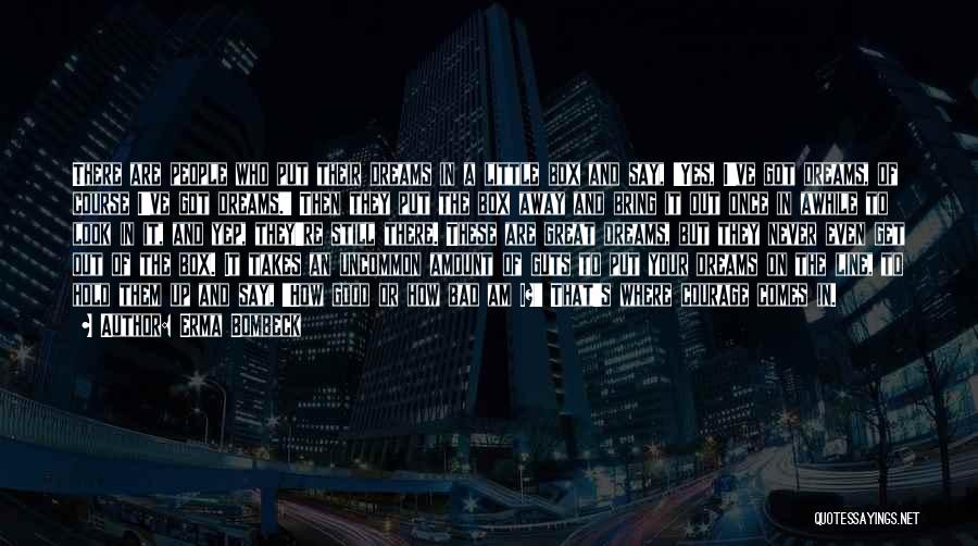 Erma Bombeck Quotes: There Are People Who Put Their Dreams In A Little Box And Say, 'yes, I've Got Dreams, Of Course I've