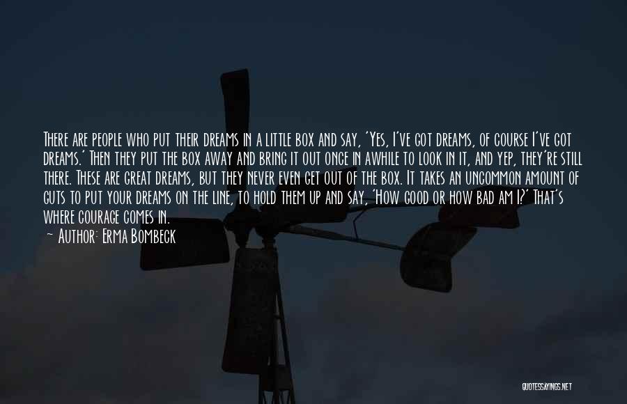 Erma Bombeck Quotes: There Are People Who Put Their Dreams In A Little Box And Say, 'yes, I've Got Dreams, Of Course I've