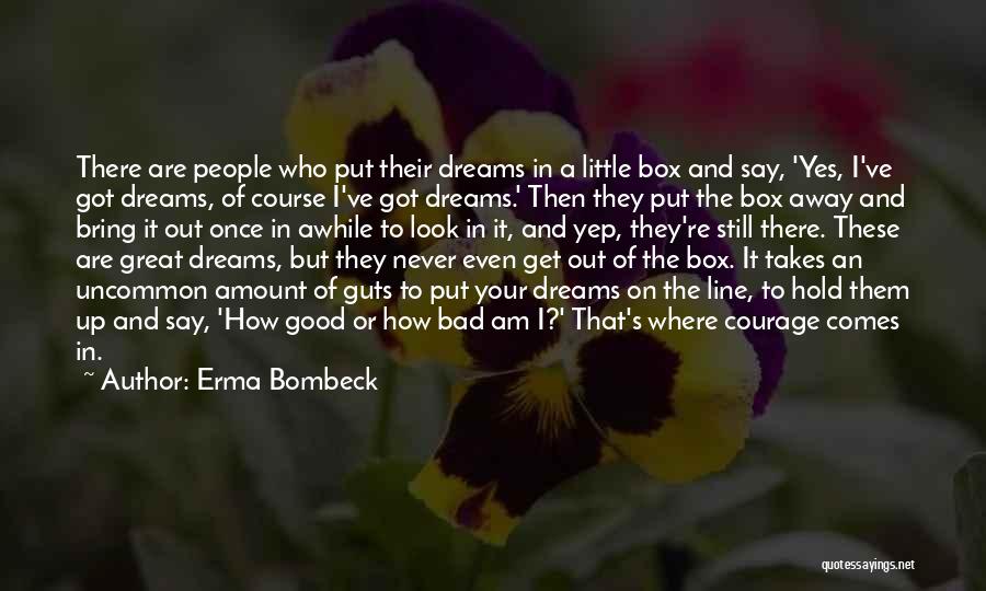 Erma Bombeck Quotes: There Are People Who Put Their Dreams In A Little Box And Say, 'yes, I've Got Dreams, Of Course I've
