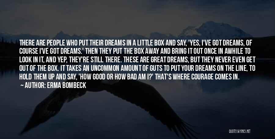 Erma Bombeck Quotes: There Are People Who Put Their Dreams In A Little Box And Say, 'yes, I've Got Dreams, Of Course I've