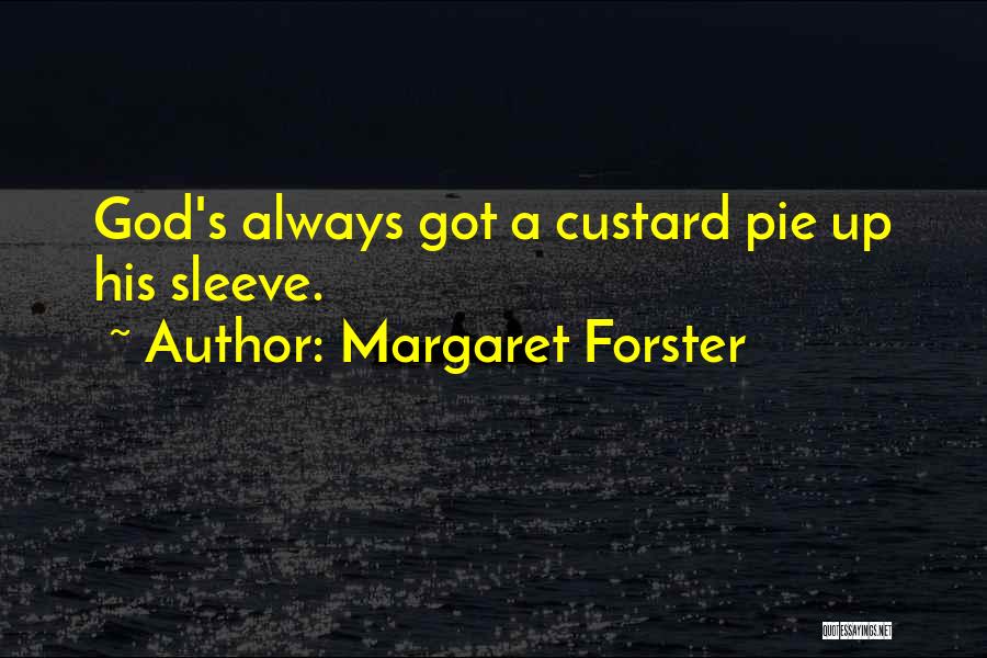 Margaret Forster Quotes: God's Always Got A Custard Pie Up His Sleeve.