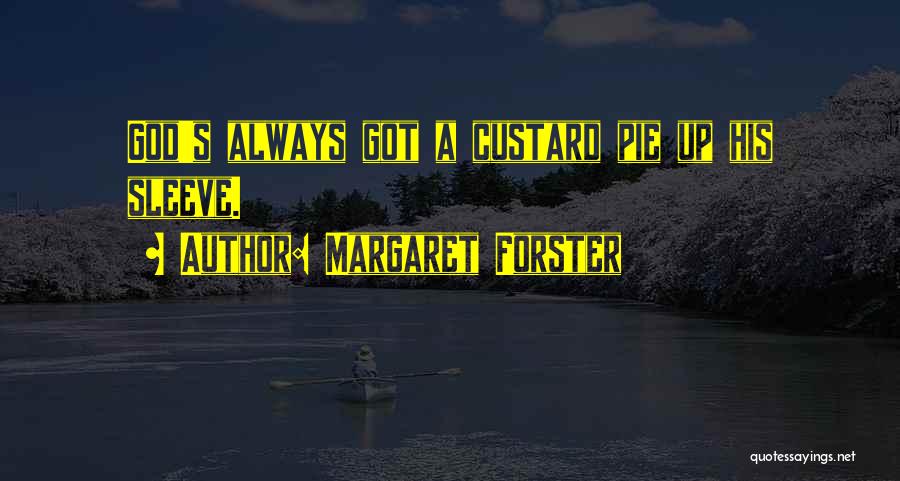 Margaret Forster Quotes: God's Always Got A Custard Pie Up His Sleeve.