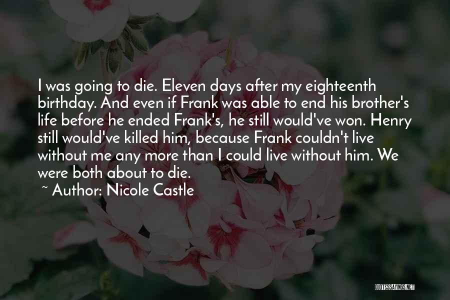 Nicole Castle Quotes: I Was Going To Die. Eleven Days After My Eighteenth Birthday. And Even If Frank Was Able To End His