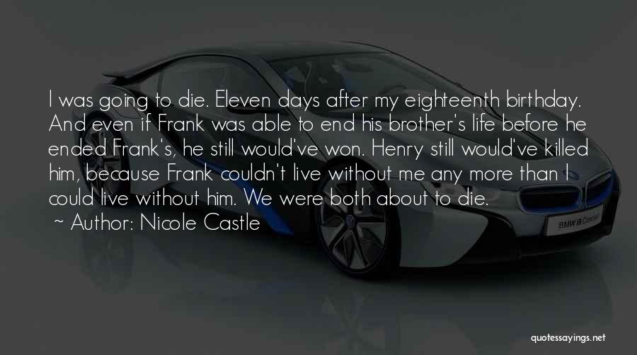 Nicole Castle Quotes: I Was Going To Die. Eleven Days After My Eighteenth Birthday. And Even If Frank Was Able To End His