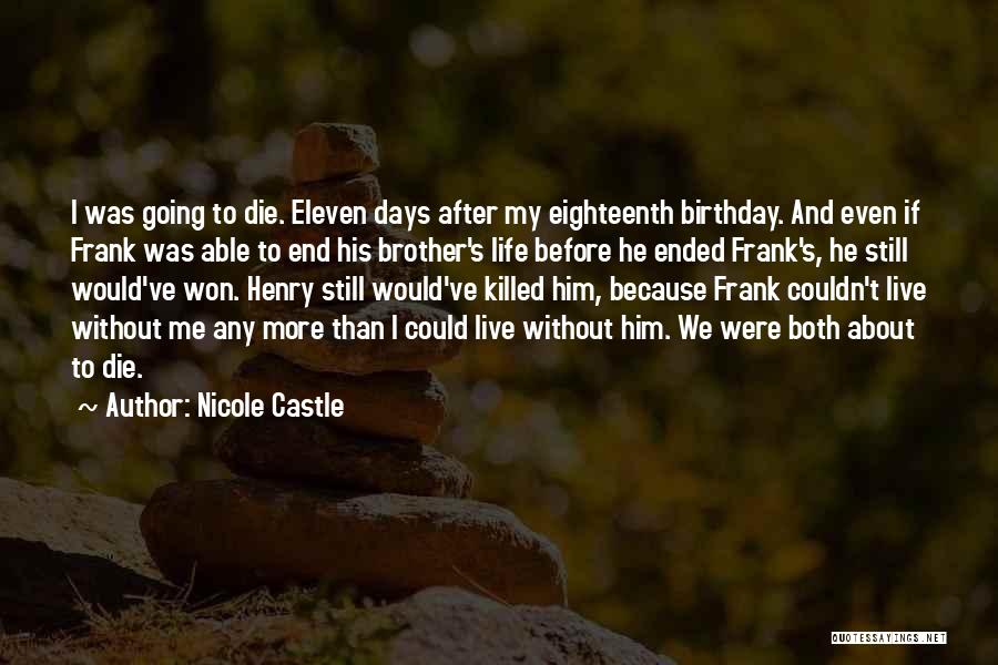 Nicole Castle Quotes: I Was Going To Die. Eleven Days After My Eighteenth Birthday. And Even If Frank Was Able To End His