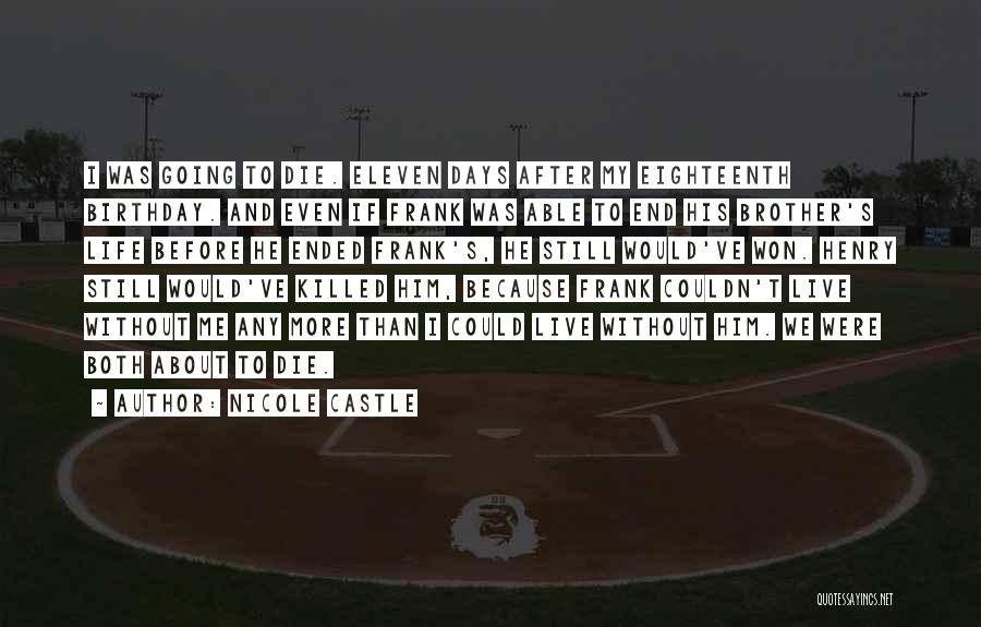 Nicole Castle Quotes: I Was Going To Die. Eleven Days After My Eighteenth Birthday. And Even If Frank Was Able To End His