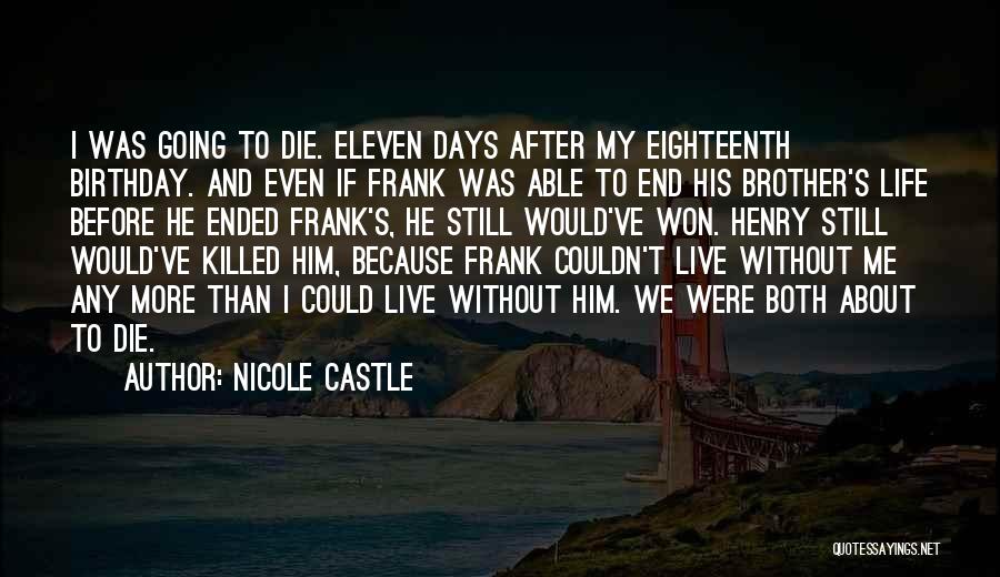 Nicole Castle Quotes: I Was Going To Die. Eleven Days After My Eighteenth Birthday. And Even If Frank Was Able To End His