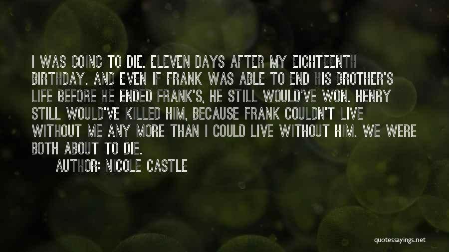 Nicole Castle Quotes: I Was Going To Die. Eleven Days After My Eighteenth Birthday. And Even If Frank Was Able To End His