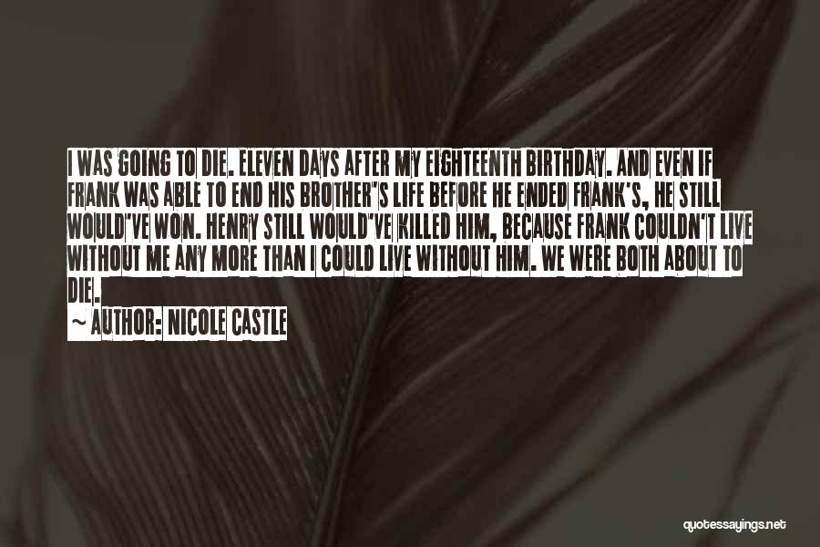 Nicole Castle Quotes: I Was Going To Die. Eleven Days After My Eighteenth Birthday. And Even If Frank Was Able To End His