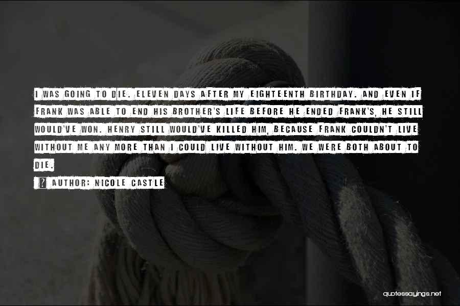 Nicole Castle Quotes: I Was Going To Die. Eleven Days After My Eighteenth Birthday. And Even If Frank Was Able To End His