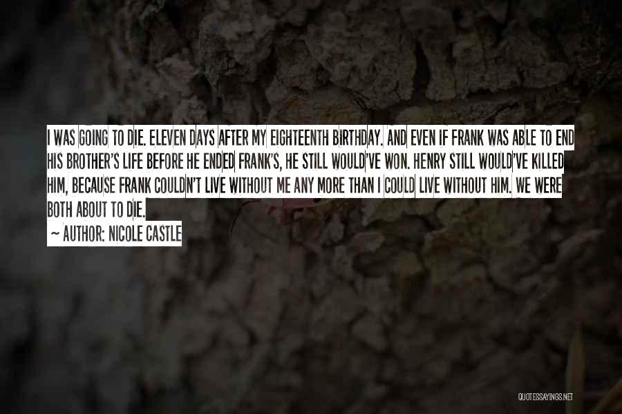 Nicole Castle Quotes: I Was Going To Die. Eleven Days After My Eighteenth Birthday. And Even If Frank Was Able To End His