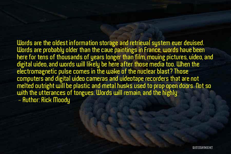 Rick Moody Quotes: Words Are The Oldest Information Storage And Retrieval System Ever Devised. Words Are Probably Older Than The Cave Paintings In