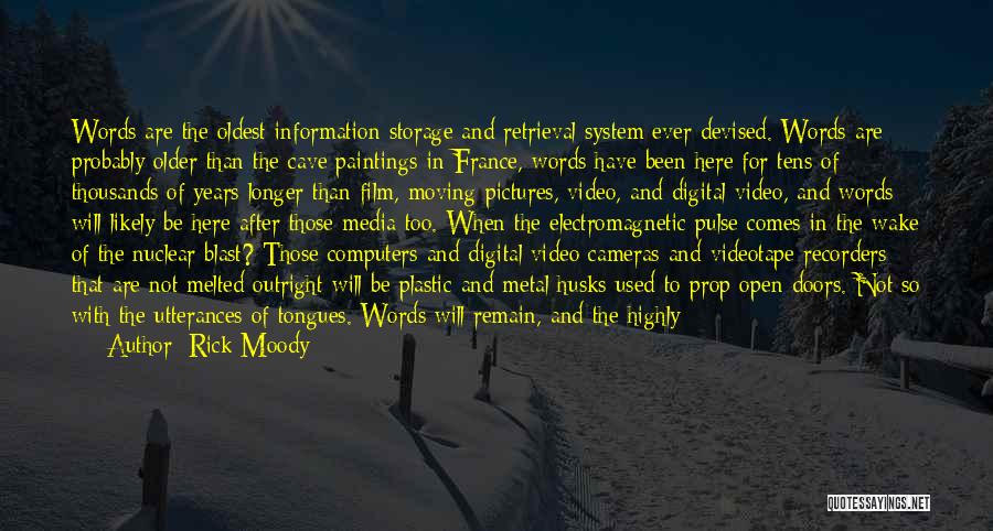 Rick Moody Quotes: Words Are The Oldest Information Storage And Retrieval System Ever Devised. Words Are Probably Older Than The Cave Paintings In