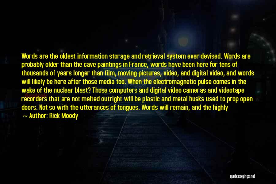 Rick Moody Quotes: Words Are The Oldest Information Storage And Retrieval System Ever Devised. Words Are Probably Older Than The Cave Paintings In