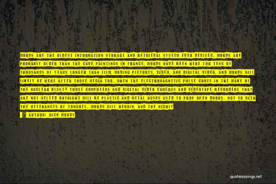 Rick Moody Quotes: Words Are The Oldest Information Storage And Retrieval System Ever Devised. Words Are Probably Older Than The Cave Paintings In