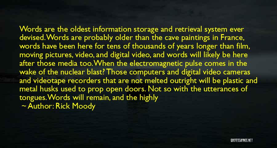 Rick Moody Quotes: Words Are The Oldest Information Storage And Retrieval System Ever Devised. Words Are Probably Older Than The Cave Paintings In