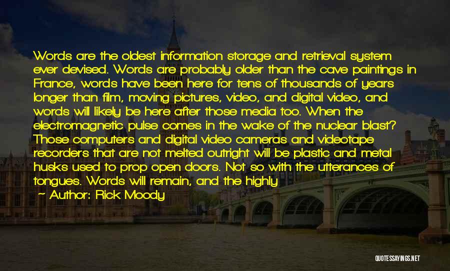 Rick Moody Quotes: Words Are The Oldest Information Storage And Retrieval System Ever Devised. Words Are Probably Older Than The Cave Paintings In