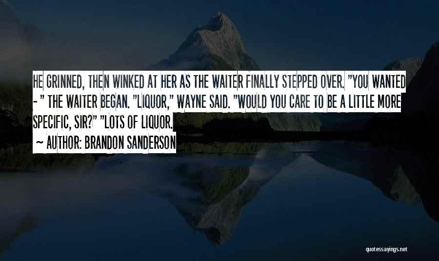 Brandon Sanderson Quotes: He Grinned, Then Winked At Her As The Waiter Finally Stepped Over. You Wanted - The Waiter Began. Liquor, Wayne
