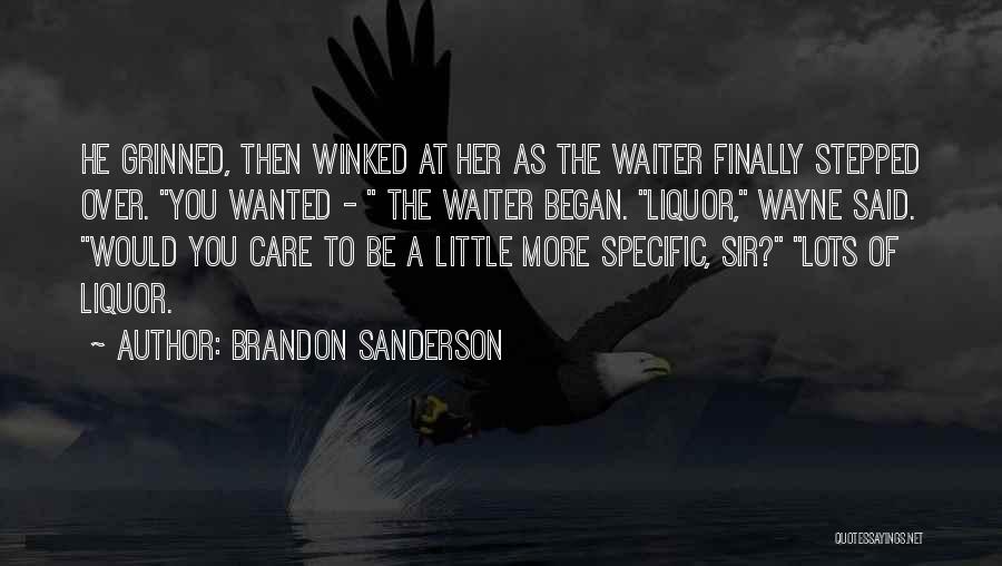Brandon Sanderson Quotes: He Grinned, Then Winked At Her As The Waiter Finally Stepped Over. You Wanted - The Waiter Began. Liquor, Wayne