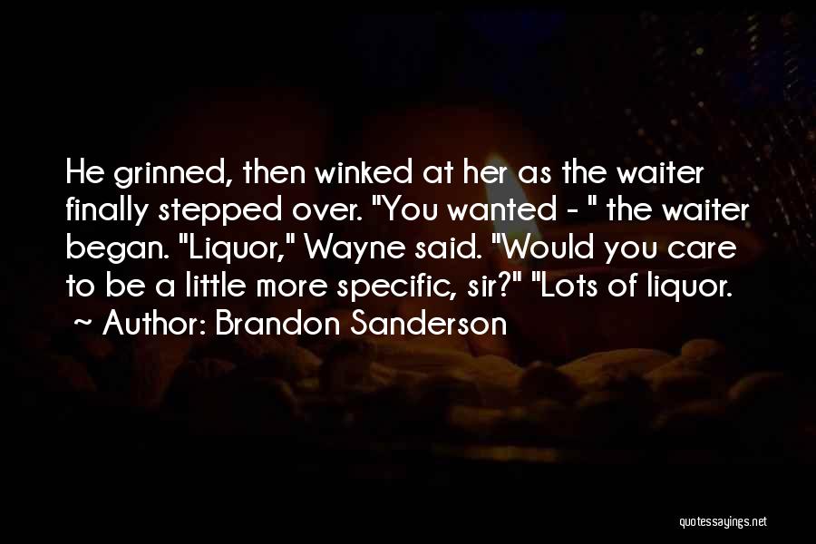 Brandon Sanderson Quotes: He Grinned, Then Winked At Her As The Waiter Finally Stepped Over. You Wanted - The Waiter Began. Liquor, Wayne