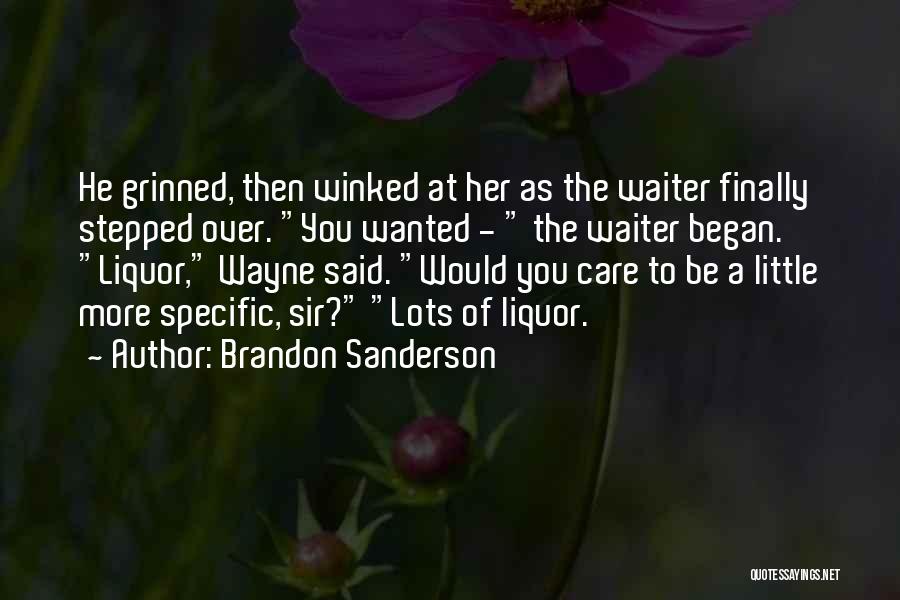 Brandon Sanderson Quotes: He Grinned, Then Winked At Her As The Waiter Finally Stepped Over. You Wanted - The Waiter Began. Liquor, Wayne