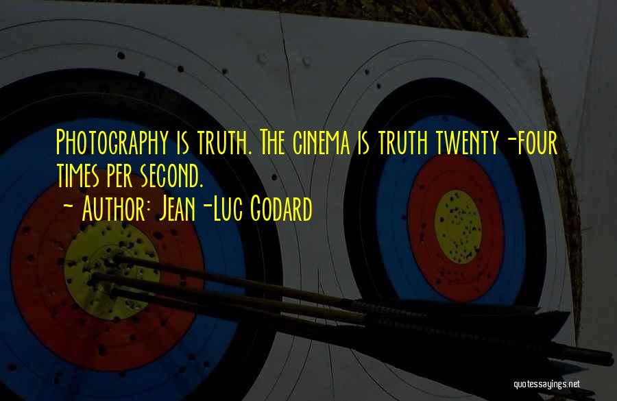 Jean-Luc Godard Quotes: Photography Is Truth. The Cinema Is Truth Twenty-four Times Per Second.