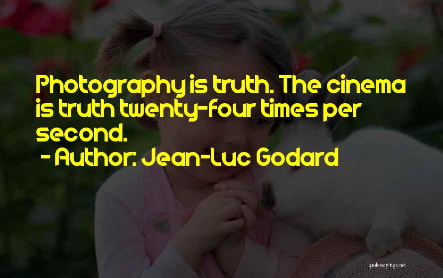 Jean-Luc Godard Quotes: Photography Is Truth. The Cinema Is Truth Twenty-four Times Per Second.