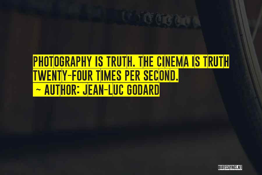 Jean-Luc Godard Quotes: Photography Is Truth. The Cinema Is Truth Twenty-four Times Per Second.