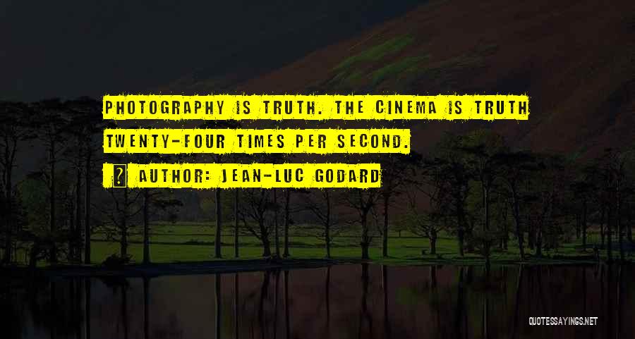 Jean-Luc Godard Quotes: Photography Is Truth. The Cinema Is Truth Twenty-four Times Per Second.