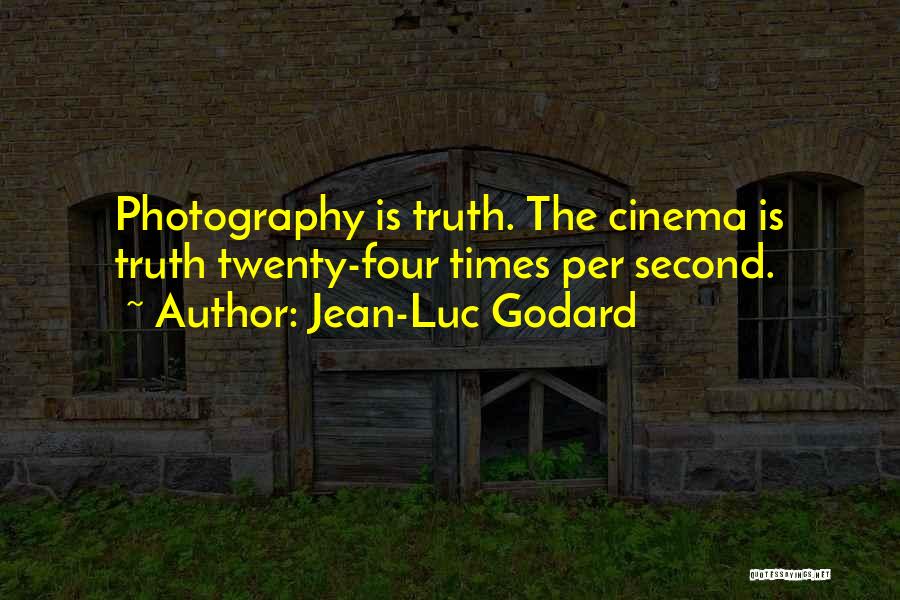 Jean-Luc Godard Quotes: Photography Is Truth. The Cinema Is Truth Twenty-four Times Per Second.
