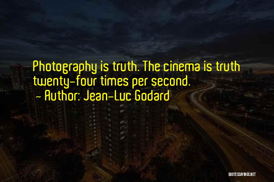Jean-Luc Godard Quotes: Photography Is Truth. The Cinema Is Truth Twenty-four Times Per Second.