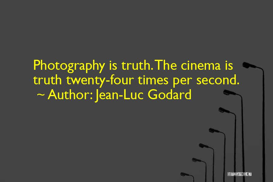 Jean-Luc Godard Quotes: Photography Is Truth. The Cinema Is Truth Twenty-four Times Per Second.
