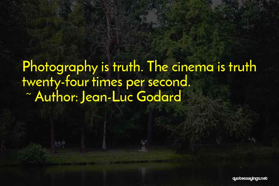 Jean-Luc Godard Quotes: Photography Is Truth. The Cinema Is Truth Twenty-four Times Per Second.
