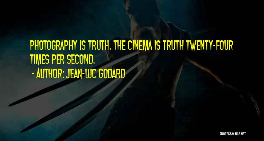 Jean-Luc Godard Quotes: Photography Is Truth. The Cinema Is Truth Twenty-four Times Per Second.