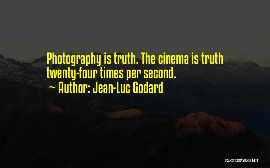 Jean-Luc Godard Quotes: Photography Is Truth. The Cinema Is Truth Twenty-four Times Per Second.