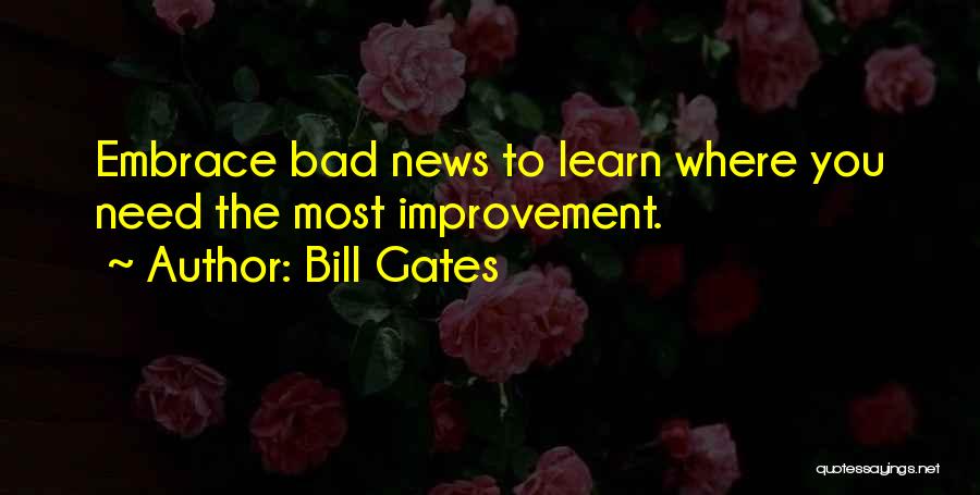 Bill Gates Quotes: Embrace Bad News To Learn Where You Need The Most Improvement.