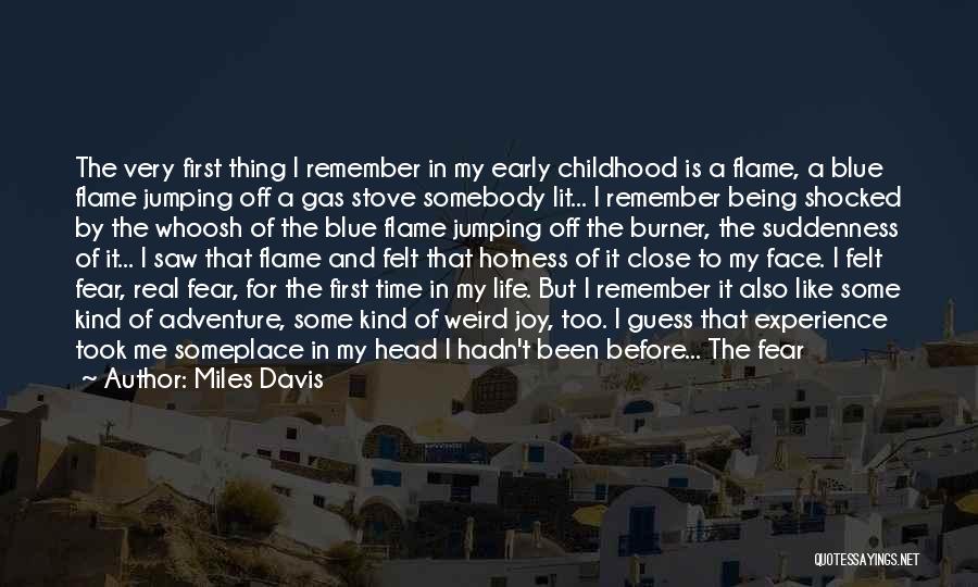 Miles Davis Quotes: The Very First Thing I Remember In My Early Childhood Is A Flame, A Blue Flame Jumping Off A Gas