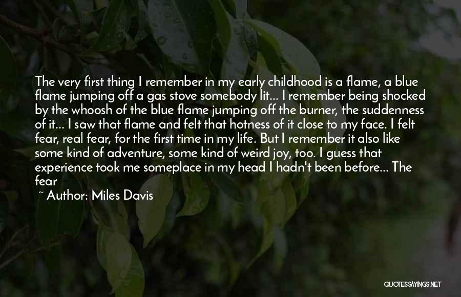 Miles Davis Quotes: The Very First Thing I Remember In My Early Childhood Is A Flame, A Blue Flame Jumping Off A Gas